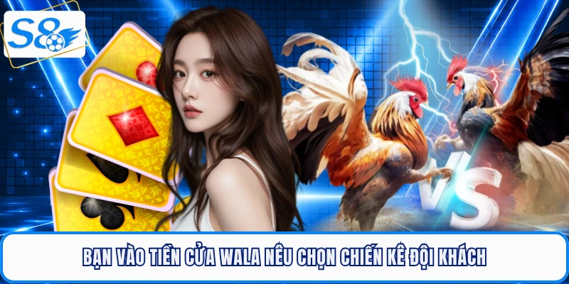 Bạn vào tiền cửa Wala nêu chọn chiến kê đội khách