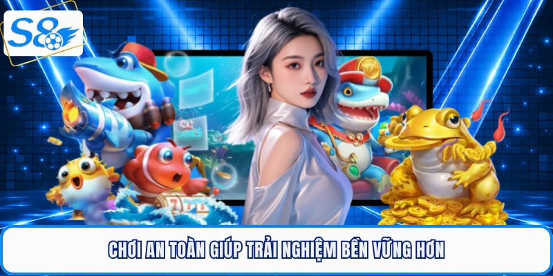 Chơi an toàn giúp trải nghiệm bền vững hơn
