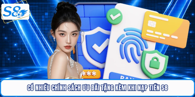Có nhiều chính sách ưu đãi tặng kèm khi nạp tiền S8
