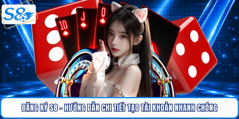 dang-ky-s8-huong-dan-chi-tiet-tao-tai-khoan-nhan-88k