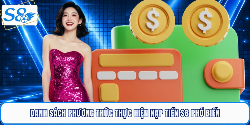 Danh sách phương thức thực hiện nạp tiền S8 phổ biến
