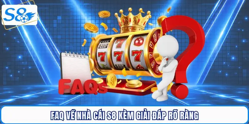 FAQ về nhà cái S8 kèm câu trả lời rõ ràng nhất