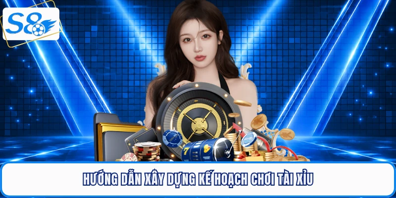 Hướng dẫn xây dựng kế hoạch chơi tài xỉu