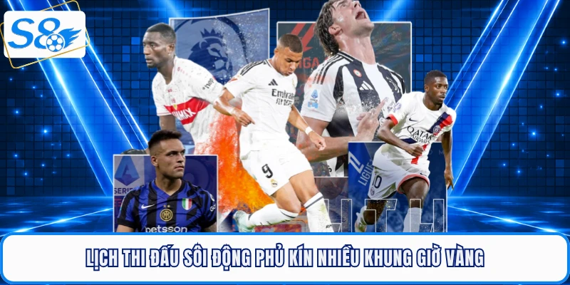 Lịch thi đấu sôi động phủ kín nhiều khung giờ vàng