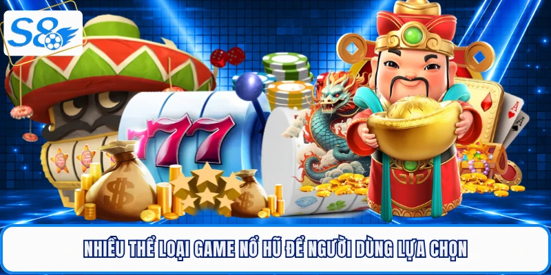 Nhiều thể loại game nổ hũ uy tín mà S8 mang tới để người dùng lựa chọn