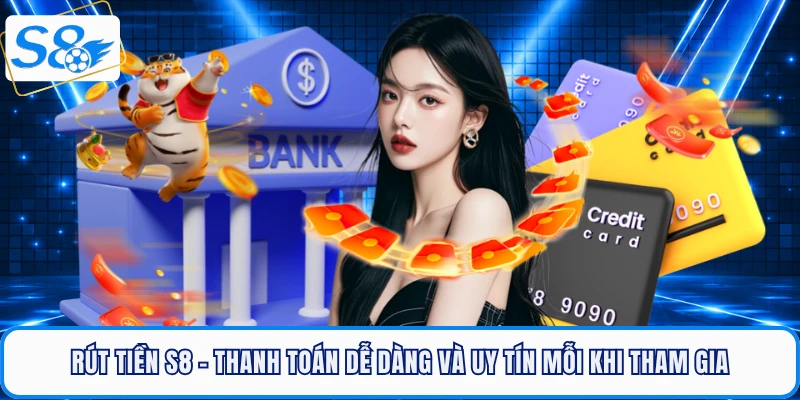 rut-tien-s8-thanh-toan-de-dang-va-uy-tin-moi-khi-tham-gia
